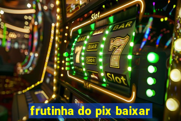 frutinha do pix baixar